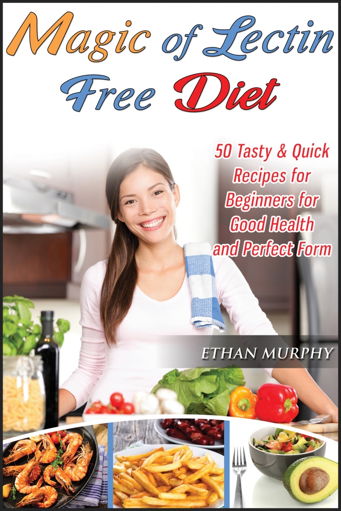 Magic of Lectin Free Diet: 50 Tasty & Quick Recipes for Beginners for Good Health and Perfect Form by Ethan Murphy