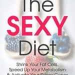 The SEXY Diet: Shrink Your Fat Cells, Speed Up Your Metabolism & Activate Your Skinny Genes by Summer Peterson